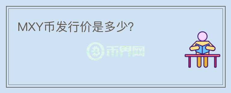 MXY幣發(fā)行價(jià)是多少？