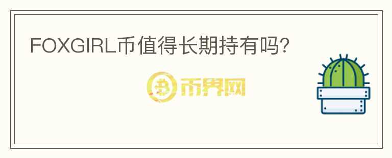 FOXGIRL幣值得長期持有嗎？