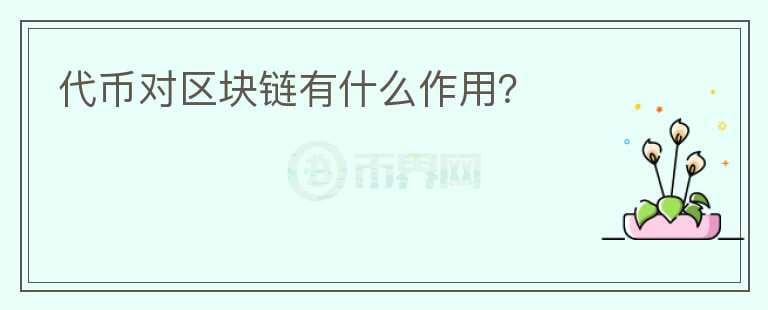代幣對區(qū)塊鏈有什么作用？