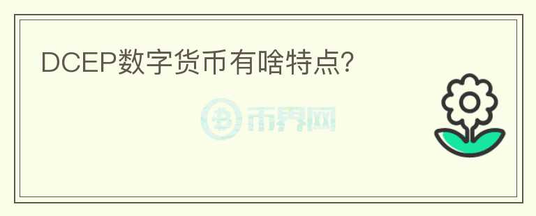 DCEP數(shù)字貨幣有啥特點(diǎn)？