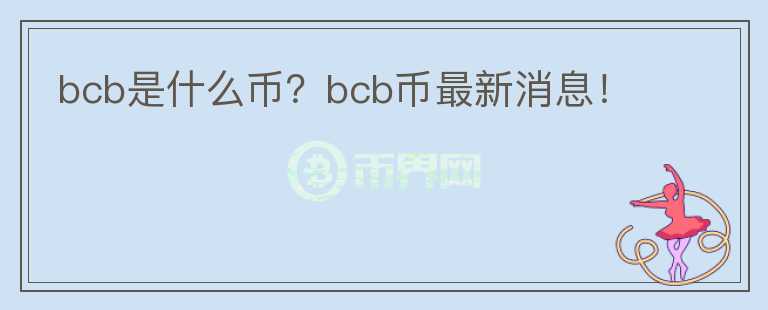 bcb是什么幣？bcb幣最新消息！
