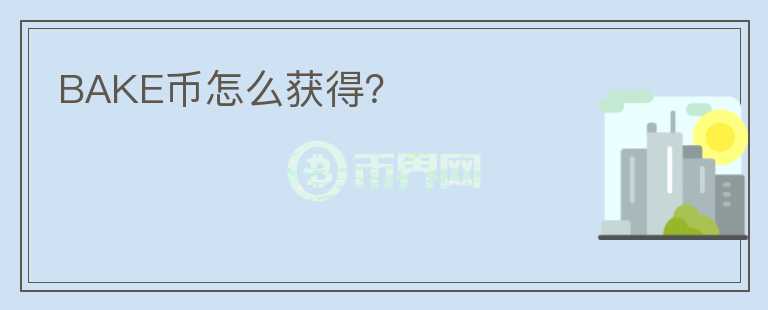 BAKE幣怎么獲得？