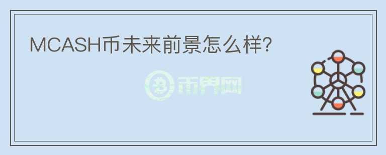 MCASH幣未來前景怎么樣？