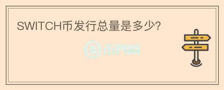 SWITCH幣發(fā)行總量是多少？