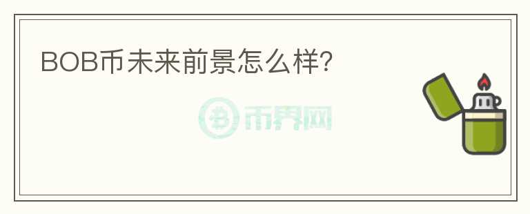 BOB幣未來(lái)前景怎么樣？