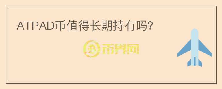 ATPAD幣值得長(zhǎng)期持有嗎？