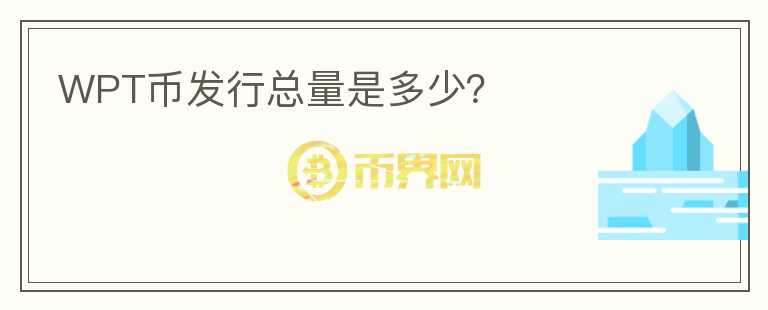 WPT幣發(fā)行總量是多少？