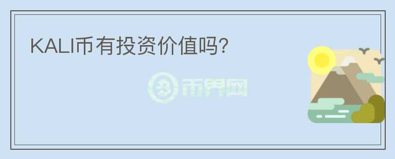 KALI幣有投資價(jià)值嗎？