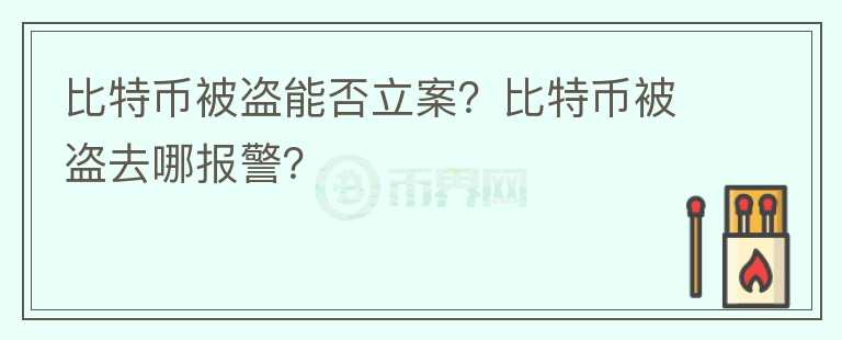 比特幣被盜能否立案？比特幣被盜去哪報警？