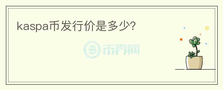 kaspa幣發(fā)行價(jià)是多少？
