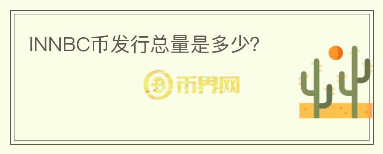 INNBC幣發(fā)行總量是多少？
