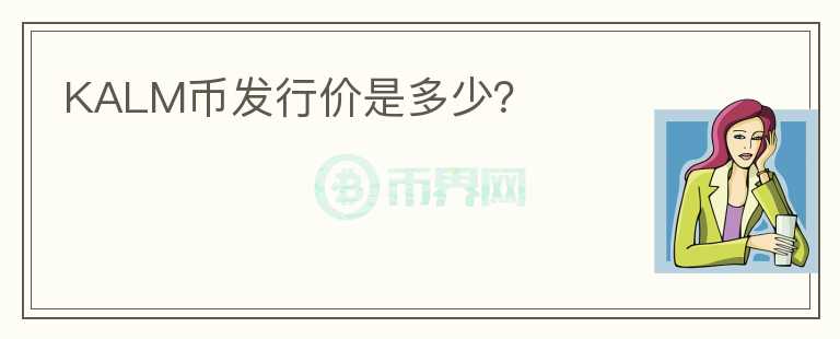 KALM幣發(fā)行價是多少？