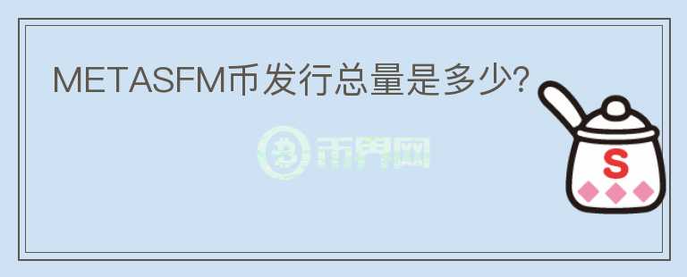 METASFM幣發(fā)行總量是多少？