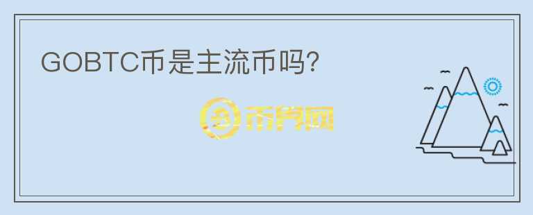 GOBTC幣是主流幣嗎？