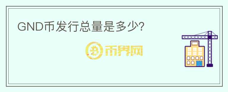 GND幣發(fā)行總量是多少？
