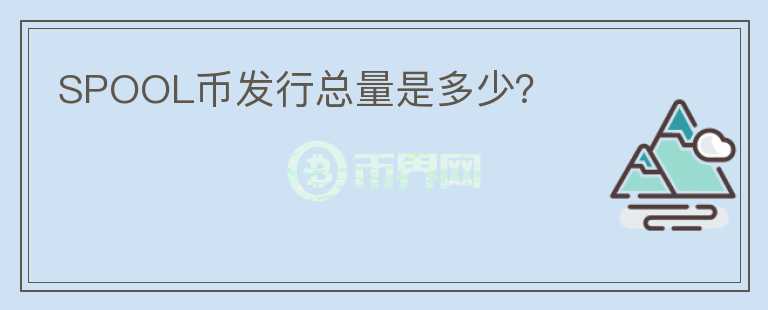 SPOOL幣發(fā)行總量是多少？