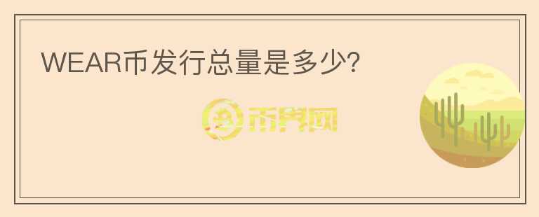 WEAR幣發(fā)行總量是多少？