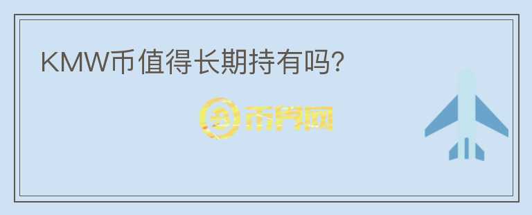 KMW幣值得長期持有嗎？