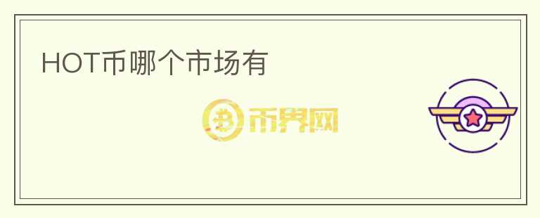 HOT幣哪個(gè)市場有