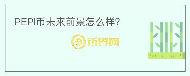 PEPI幣未來(lái)前景怎么樣？