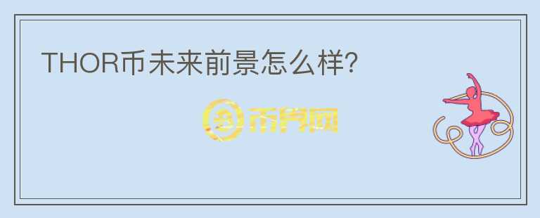 THOR幣未來前景怎么樣？