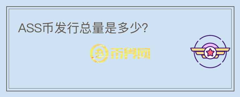 ASS幣發(fā)行總量是多少？