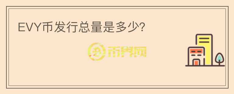 EVY幣發(fā)行總量是多少？