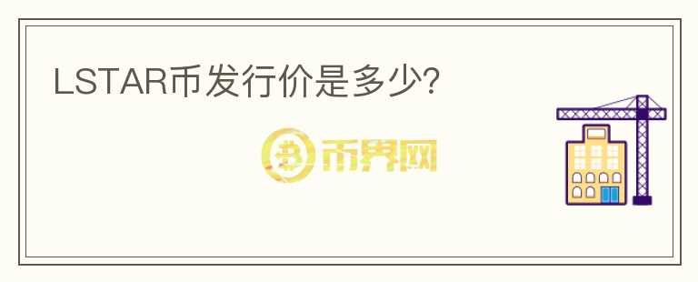 LSTAR幣發(fā)行價是多少？