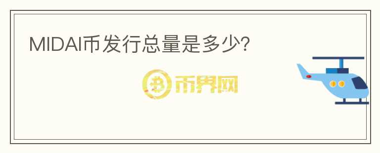 MIDAI幣發(fā)行總量是多少？