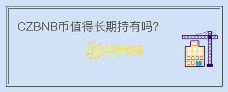 CZBNB幣值得長期持有嗎？