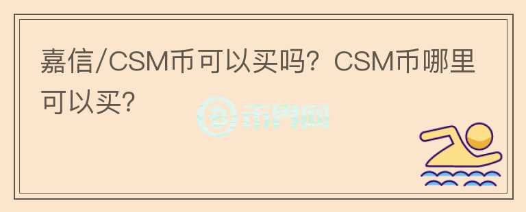 嘉信/CSM幣可以買嗎？CSM幣哪里可以買？
