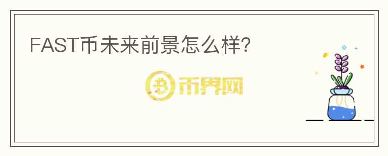 FAST幣未來(lái)前景怎么樣？