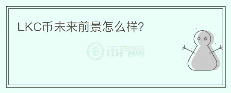 LKC幣未來前景怎么樣？