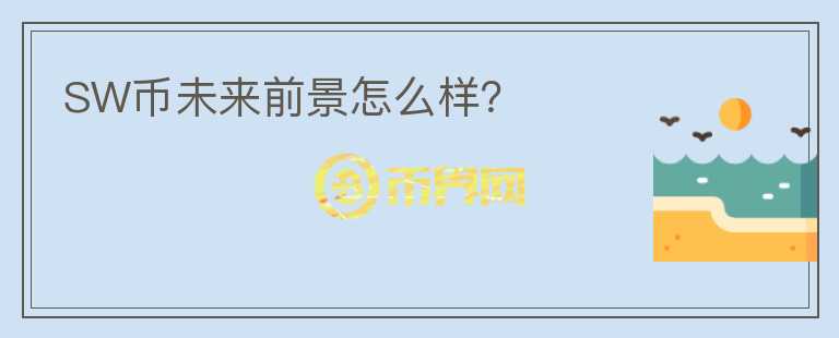 SW幣未來前景怎么樣？