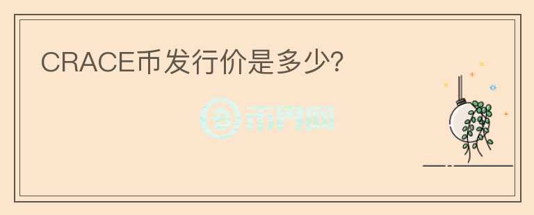 CRACE幣發(fā)行價(jià)是多少？