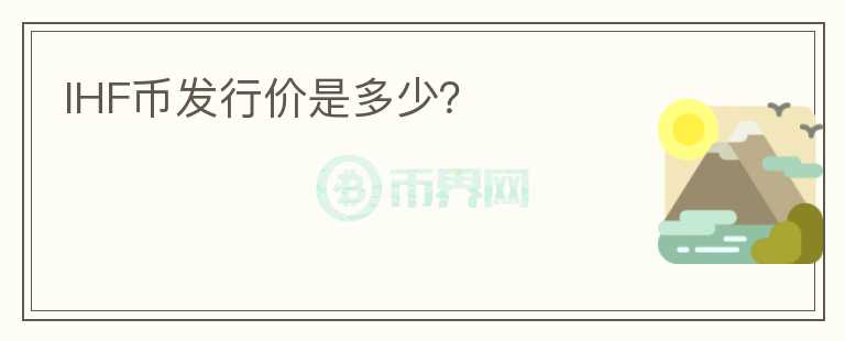 IHF幣發(fā)行價是多少？