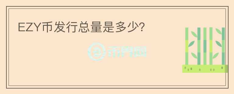 EZY幣發(fā)行總量是多少？
