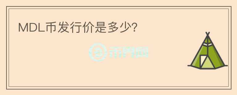 MDL幣發(fā)行價(jià)是多少？