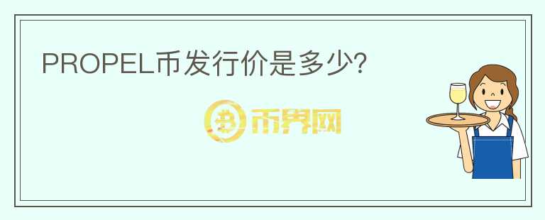 PROPEL幣發(fā)行價是多少？