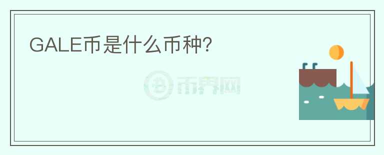 GALE幣是什么幣種？