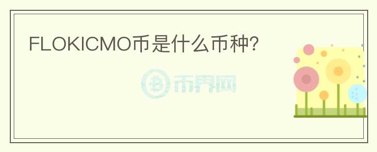 FLOKICMO幣是什么幣種？
