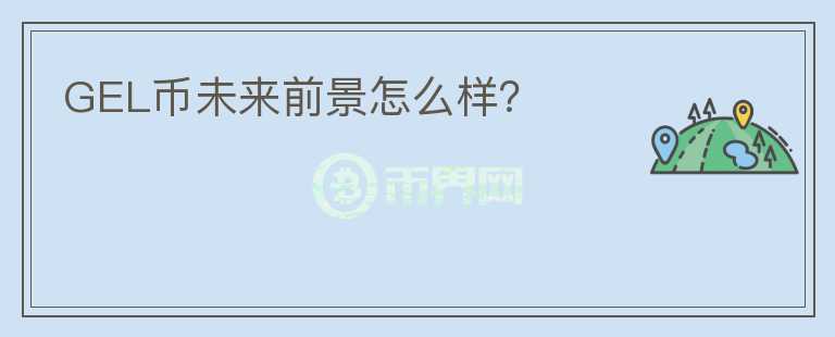 GEL幣未來前景怎么樣？