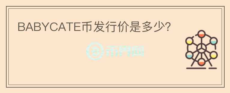 BABYCATE幣發(fā)行價是多少？
