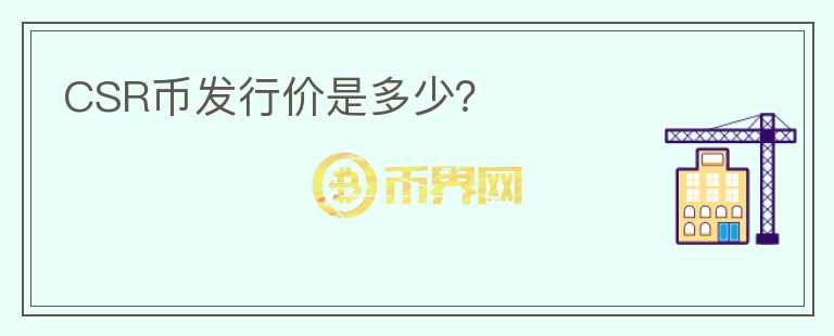 CSR幣發(fā)行價(jià)是多少？