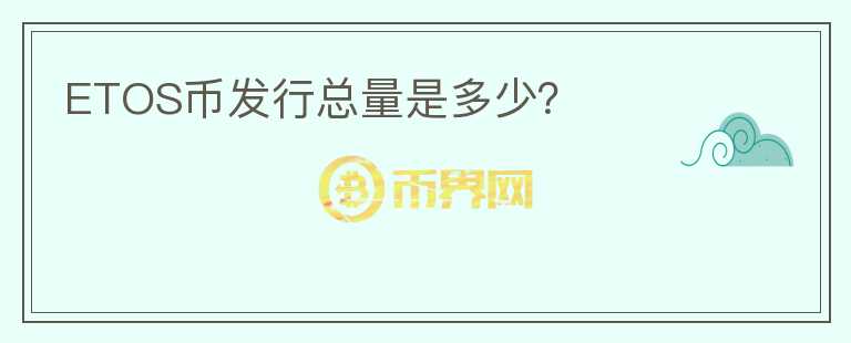 ETOS幣發(fā)行總量是多少？
