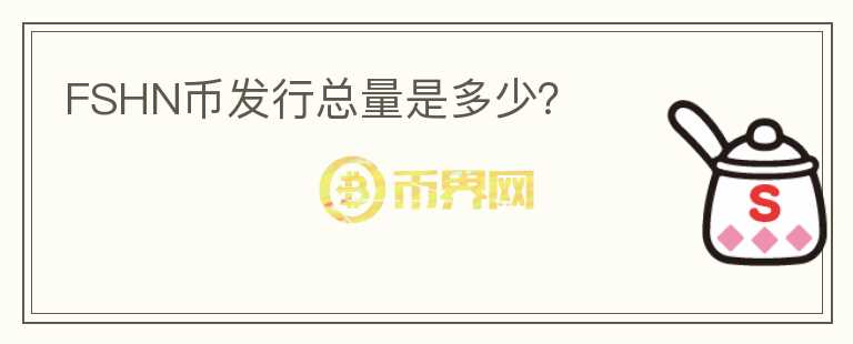 FSHN幣發(fā)行總量是多少？