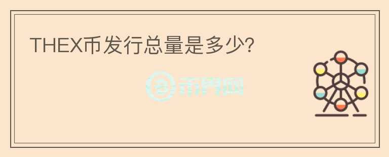 THEX幣發(fā)行總量是多少？