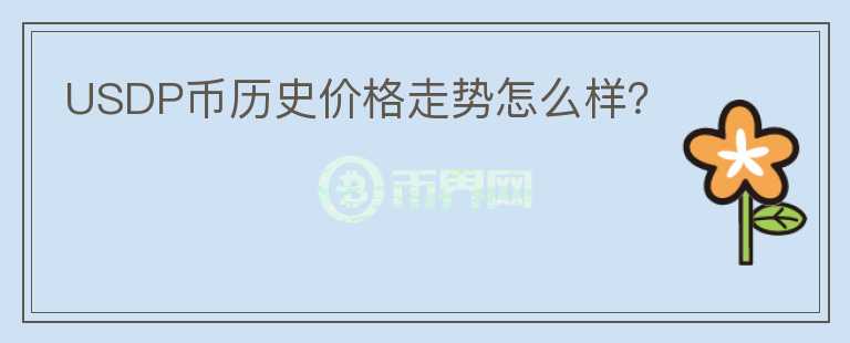 USDP幣歷史價(jià)格走勢怎么樣？