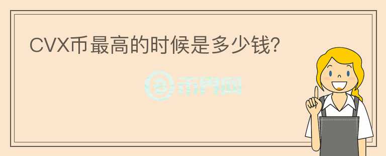 CVX幣最高的時候是多少錢？