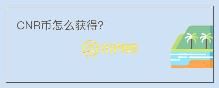 CNR幣怎么獲得？